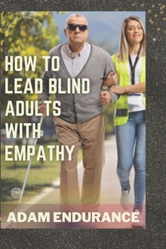 Paperback How To Lead Blind Adults With Empathy: Supporting Blind Adults in Daily Living (A Guide) Book