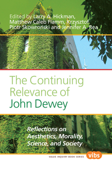The Continuing Relevance of John Dewey: Reflections on Aesthetics, Morality, Science, and Society (Value Inquiry: Central European Value Studies, 223)