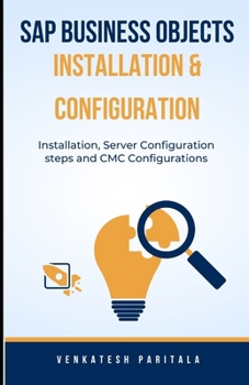SAP BUSINESS OBJECTS INSTALLATION AND CONFIGURATION: Installation, Server configuration steps, and CMC configurations