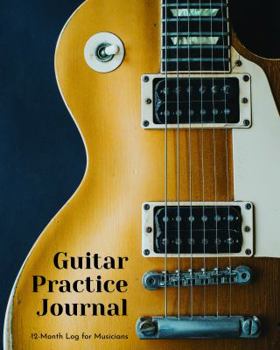 Paperback Guitar Practice Journal: 12 Month Log for Musicians (Electric Guitar Version) (Music Practice Journals) Book