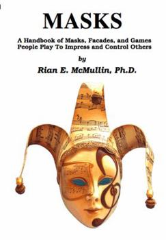 Perfect Paperback Masks: A Handbook of Masks, Facades, and Games People Play to Impress and Control Others Book