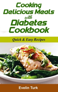 Cooking Delicious Meals with Diabetes Cookbook: Quick & Easy Recipes