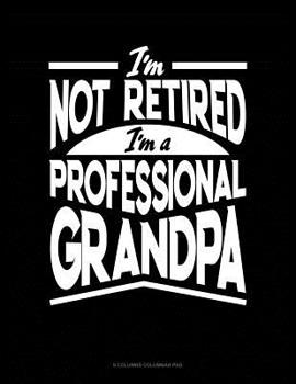 Paperback I'm Not Retired I'm a Professional Grandpa: 6 Columns Columnar Pad Book
