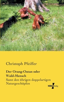 Paperback Der Orang-Outan oder Wald-Mensch: Samt den übrigen doppelartigen Naturgeschöpfen als Verbindungsgliedern der großen Naturkette in den verschiedenen Na [German] Book