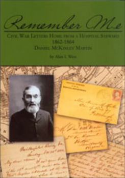 Remember Me: Civil War Letters Home from a Hospital Steward 1862-1864, Daniel McKinley Martin