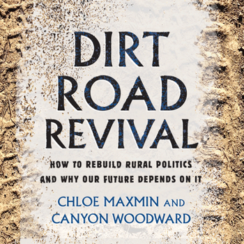 Audio CD Dirt Road Revival: How to Rebuild Rural Politics and Why Our Future Depends on It Book