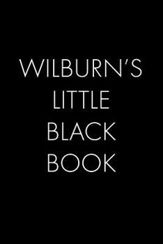 Wilburn's Little Black Book: The Perfect Dating Companion for a Handsome Man Named Wilburn. A secret place for names, phone numbers, and addresses.