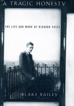 Hardcover A Tragic Honesty: The Life and Work of Richard Yates Book