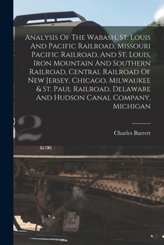 Analysis Of The Wabash, St. Louis And Pacific Railroad, Missouri Pacific Railroad, And St. Louis, Iron Mountain And Southern Railroad, Central ... Delaware And Hudson Canal Company, Michigan