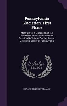 Hardcover Pennsylvania Glaciation, First Phase: Materials for a Discussion of the Attenuated Border of the Moraine Described in Volume Z of the Second Geologica Book