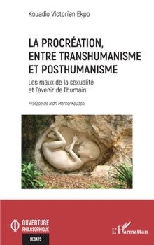 Paperback La procréation, entre transhumanisme et posthumanisme: Les maux de la sexualité et l'avenir de l'humain [French] Book