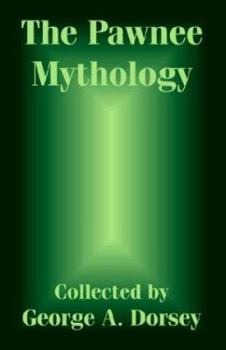 The Pawnee Mythology (Sources of American Indian Oral Literature)