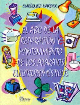 Paperback El abc de la reparacion y mantenimiento de los aparatos electrodomesticos/ The Abc of the Repair and Maintenance of Electrical Appliances (Spanish Edition) [Spanish] Book