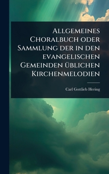 Allgemeines Choralbuch oder Sammlung der in den evangelischen Gemeinden Ã1/4blichen Kirchenmelodien (German Edition)