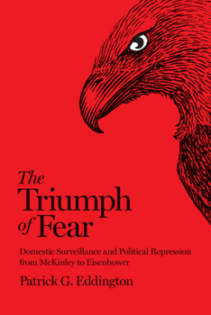 Paperback The Triumph of Fear: Domestic Surveillance and Political Repression from McKinley to Eisenhower Book