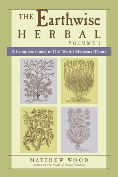 Paperback The Earthwise Herbal, Volume I: A Complete Guide to Old World Medicinal Plants Book