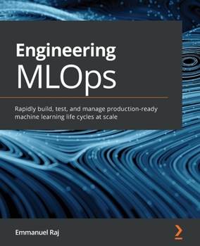 Paperback Engineering MLOps: Rapidly build, test, and manage production-ready machine learning life cycles at scale Book