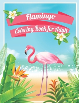 Flamingo Coloring Book for Adult: An Adult Coloring Book with Fun, Easy, flower pattern and Relaxing Coloring Pages