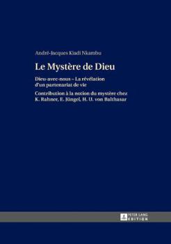Le Mystere de Dieu: Dieu-Avec-Nous - La Revelation D'Un Partenariat de Vie- Contribution a la Notion Du Mystere Chez K. Rahner, E. Juengel, H. U. Von Balthasar