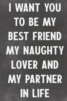 I Want You To Be My Best Friend My Naughty Lover And My Partner In Life: Lined Notebook - Better Than A Sleazy Lovers Greeting Card