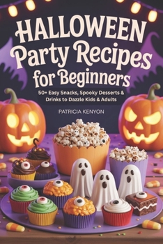 Paperback Halloween Party Recipes for Beginners: 50+ Easy Snacks, Spooky Desserts & Drinks to Dazzle Kids & Adults Book