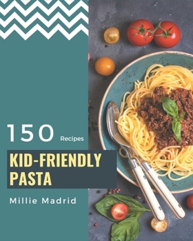 Paperback 150 Kid-Friendly Pasta Recipes: Best-ever Kid-Friendly Pasta Cookbook for Beginners Book