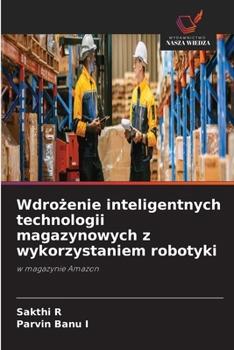 Wdrożenie inteligentnych technologii magazynowych z wykorzystaniem robotyki