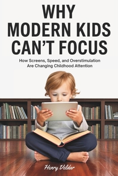 Paperback Why Modern Kids Can't Focus: How Screens, Speed, and Overstimulation Are Changing Childhood Attention Book