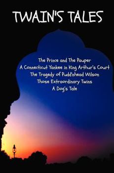 Twain's Tales: The Prince and the Pauper, a Connecticut Yankee in King Arthur's Court, the Tragedy of Pudd'nhead Wilson, Those Extrao