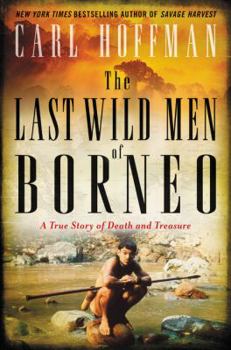 Hardcover The Last Wild Men of Borneo: A True Story of Death and Treasure Book