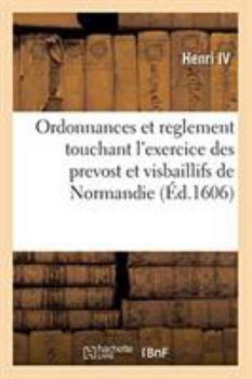 Paperback Ordonnances Et Reglement Touchant l'Exercice Des Prevost Et Visbaillifs de Normandie [French] Book