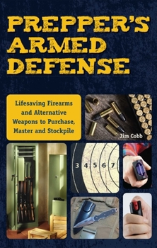 Paperback Prepper's Armed Defense: Lifesaving Firearms and Alternative Weapons to Purchase, Master and Stockpile Book