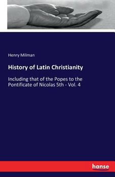 Paperback History of Latin Christianity: Including that of the Popes to the Pontificate of Nicolas 5th - Vol. 4 Book