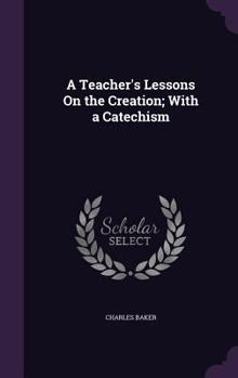 Hardcover A Teacher's Lessons On the Creation; With a Catechism Book