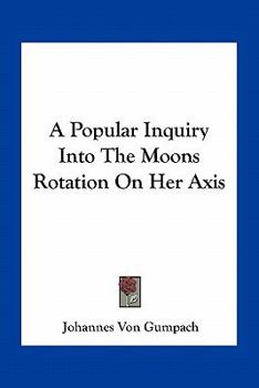 Paperback A Popular Inquiry Into The Moons Rotation On Her Axis Book