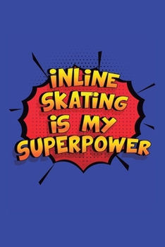 Paperback Inline Skating Is My Superpower: A 6x9 Inch Softcover Diary Notebook With 110 Blank Lined Pages. Funny Inline Skating Journal to write in. Inline Skat Book