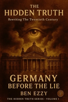 Germany Before the Lie: The Hidden Truth — Rewriting the Twentieth Century