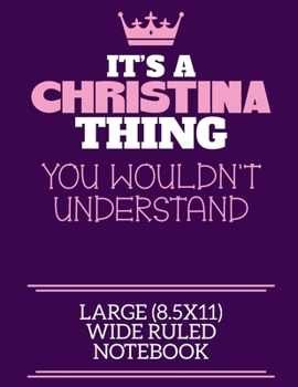 It's A Christina Thing You Wouldn't Understand Large (8.5x11) Wide Ruled Notebook: A cute notebook or notepad to write in for any book lovers, doodle writers and budding authors!