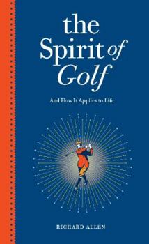 The Spirit of Golf and How It Applies to Life: Inspirational Tales from the World's Greatest Game