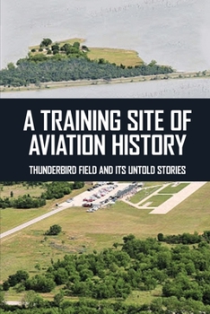 Paperback A Training Site Of Aviation History: Thunderbird Field And Its Untold Stories Book