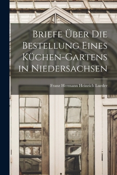 Paperback Briefe Über die Bestellung eines Küchen-Gartens in Niedersachsen [German] Book