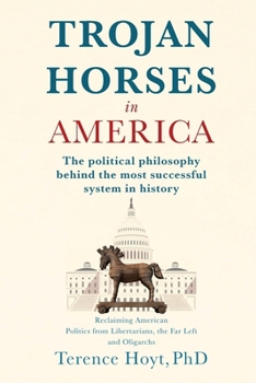 Trojan Horses in America: The Political Philosophy Behind the Most Successful System in History
