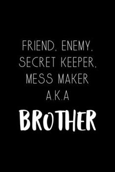 Friend, Enemy, Secret Keeper, Mess Maker A.K.A Brother: All Purpose 6x9" Blank Lined Notebook Journal Way Better Than A Card Trendy Unique Gift Solid Black Brother