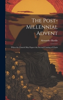 Hardcover The Post-Millennial Advent: When the Church May Expect the Second Coming of Christ Book