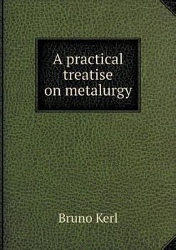 A Practical Treatise on Metalurgy