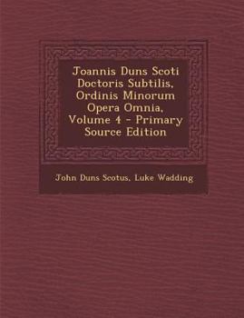 Paperback Joannis Duns Scoti Doctoris Subtilis, Ordinis Minorum Opera Omnia, Volume 4 [Latin] Book