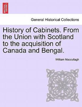 History of Cabinets. From the Union with Scotland to the acquisition of Canada and Bengal.