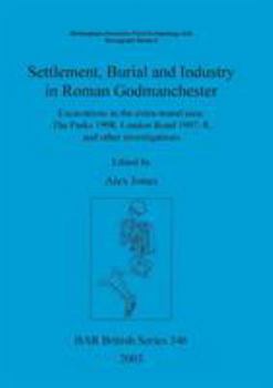 Paperback Settlement Burial and Industry in Roman Godmanchester: Excavations in the extra-mural area: The Parks 1998, London Road 1997-8, and other investigatio Book