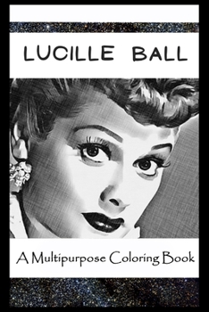 Paperback A Multipurpose Coloring Book: Legendary Lucille Ball Inspired Creative Illustrations Book