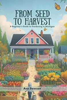 Paperback From Seed to Harvest: A Beginner's Guide to Gardening in Michigan Book